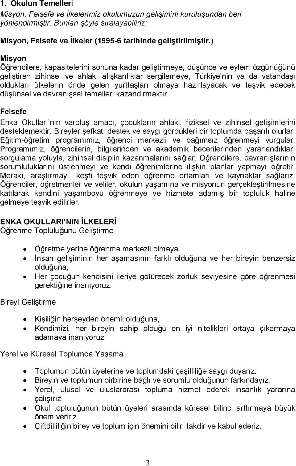 ) Misyon Öğrencilere, kapasitelerini sonuna kadar geliştirmeye, düşünce ve eylem özgürlüğünü geliştiren zihinsel ve ahlaki alışkanlıklar sergilemeye, Türkiye nin ya da vatandaşı oldukları ülkelerin