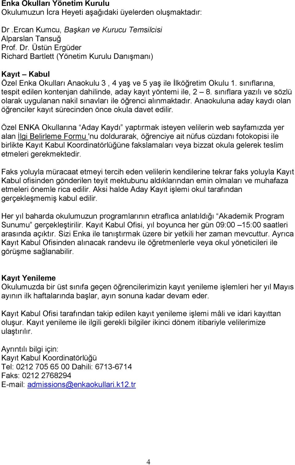 Üstün Ergüder Richard Bartlett (Yönetim Kurulu Danışmanı) Kayıt Kabul Özel Enka Okulları Anaokulu 3, 4 yaş ve 5 yaş ile İlköğretim Okulu 1.