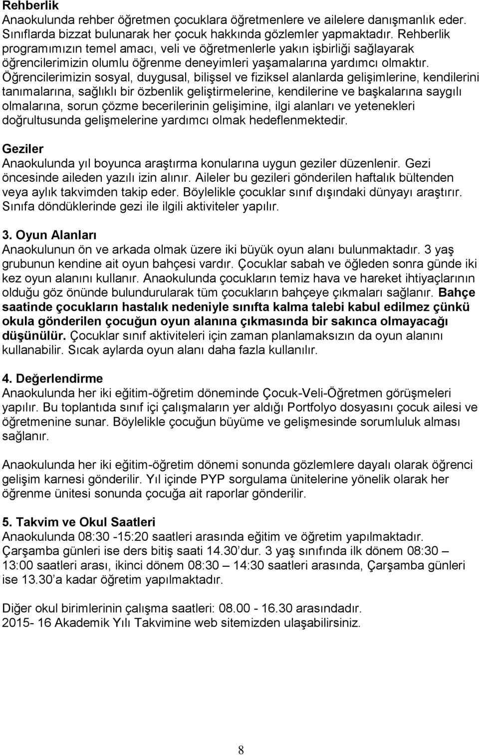 Öğrencilerimizin sosyal, duygusal, bilişsel ve fiziksel alanlarda gelişimlerine, kendilerini tanımalarına, sağlıklı bir özbenlik geliştirmelerine, kendilerine ve başkalarına saygılı olmalarına, sorun