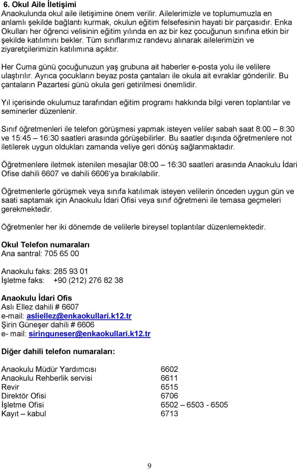 Tüm sınıflarımız randevu alınarak ailelerimizin ve ziyaretçilerimizin katılımına açıktır. Her Cuma günü çocuğunuzun yaş grubuna ait haberler e-posta yolu ile velilere ulaştırılır.