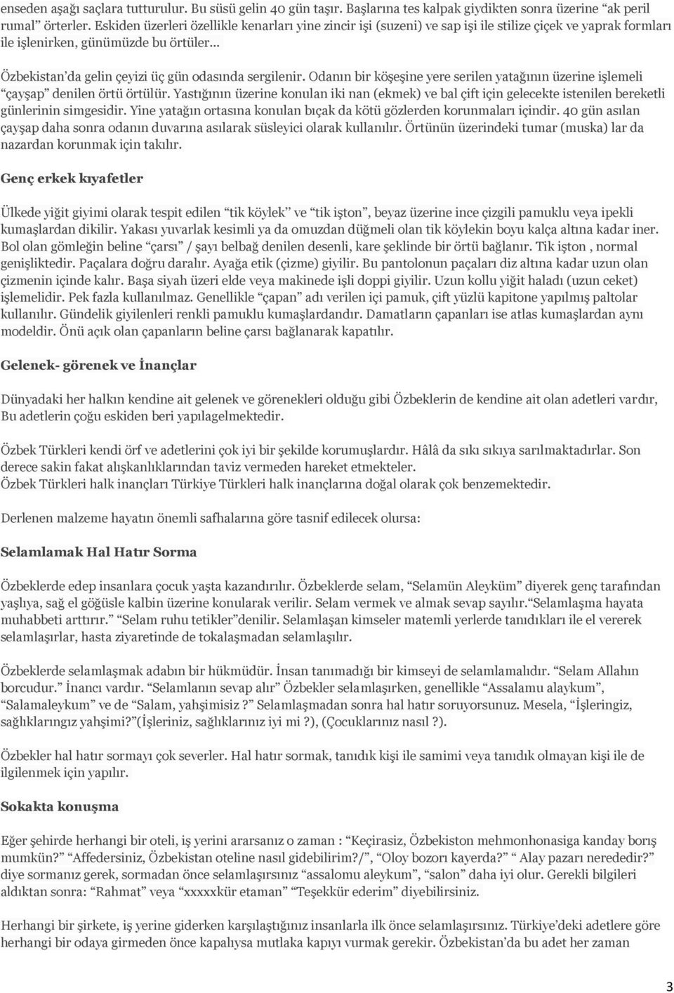 .. Özbekistan da gelin çeyizi üç gün odasında sergilenir. Odanın bir köşeşine yere serilen yatağının üzerine işlemeli çayşap denilen örtü örtülür.