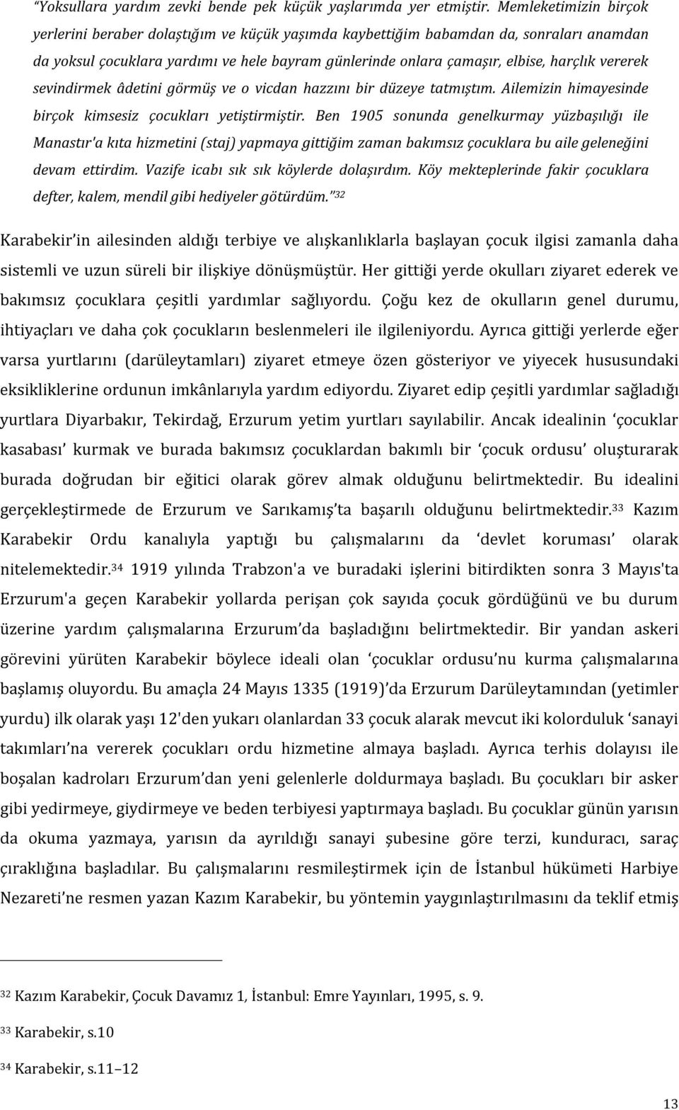 vererek sevindirmek âdetini görmüş ve o vicdan hazzını bir düzeye tatmıştım. Ailemizin himayesinde birçok kimsesiz çocukları yetiştirmiştir.