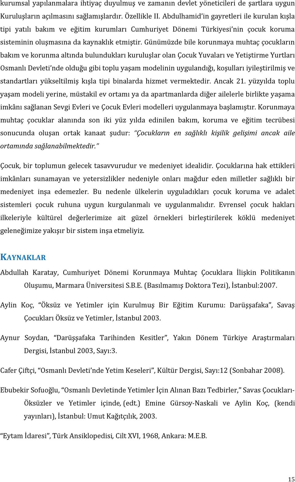 Günümüzde bile korunmaya muhtaç çocukların bakım ve korunma altında bulundukları kuruluşlar olan Çocuk Yuvaları ve Yetiştirme Yurtları Osmanlı Devleti nde olduğu gibi toplu yaşam modelinin