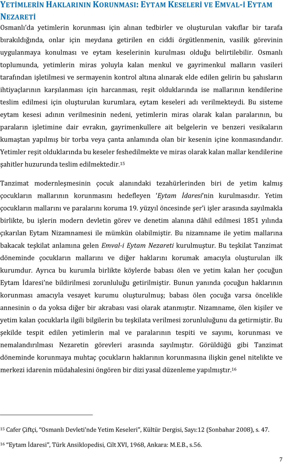 Osmanlı toplumunda, yetimlerin miras yoluyla kalan menkul ve gayrimenkul malların vasileri tarafından işletilmesi ve sermayenin kontrol altına alınarak elde edilen gelirin bu şahısların