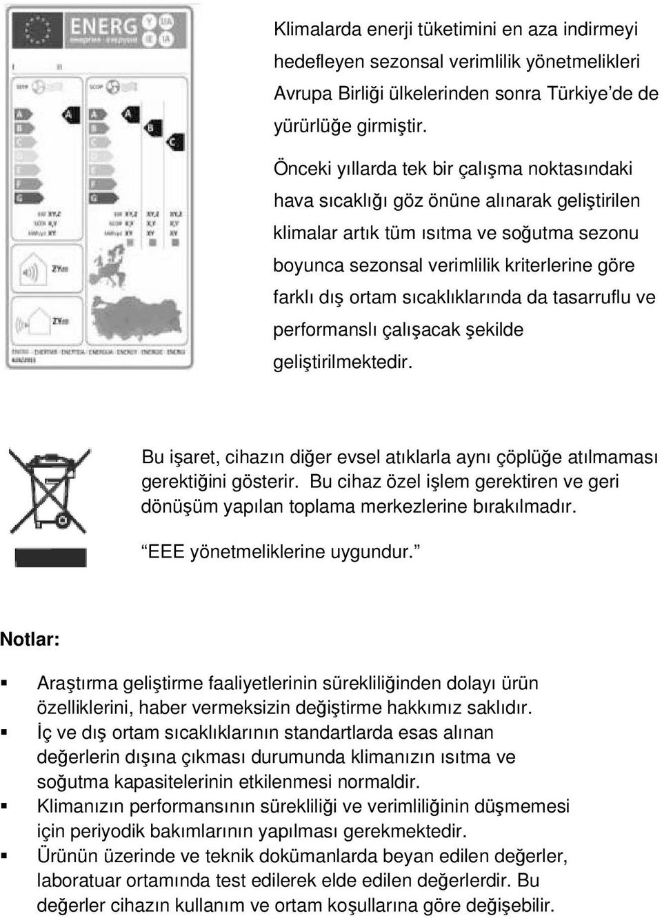 sıcaklıklarında da tasarruflu ve performanslı çalışacak şekilde geliştirilmektedir. Bu işaret, cihazın diğer evsel atıklarla aynı çöplüğe atılmaması gerektiğini gösterir.