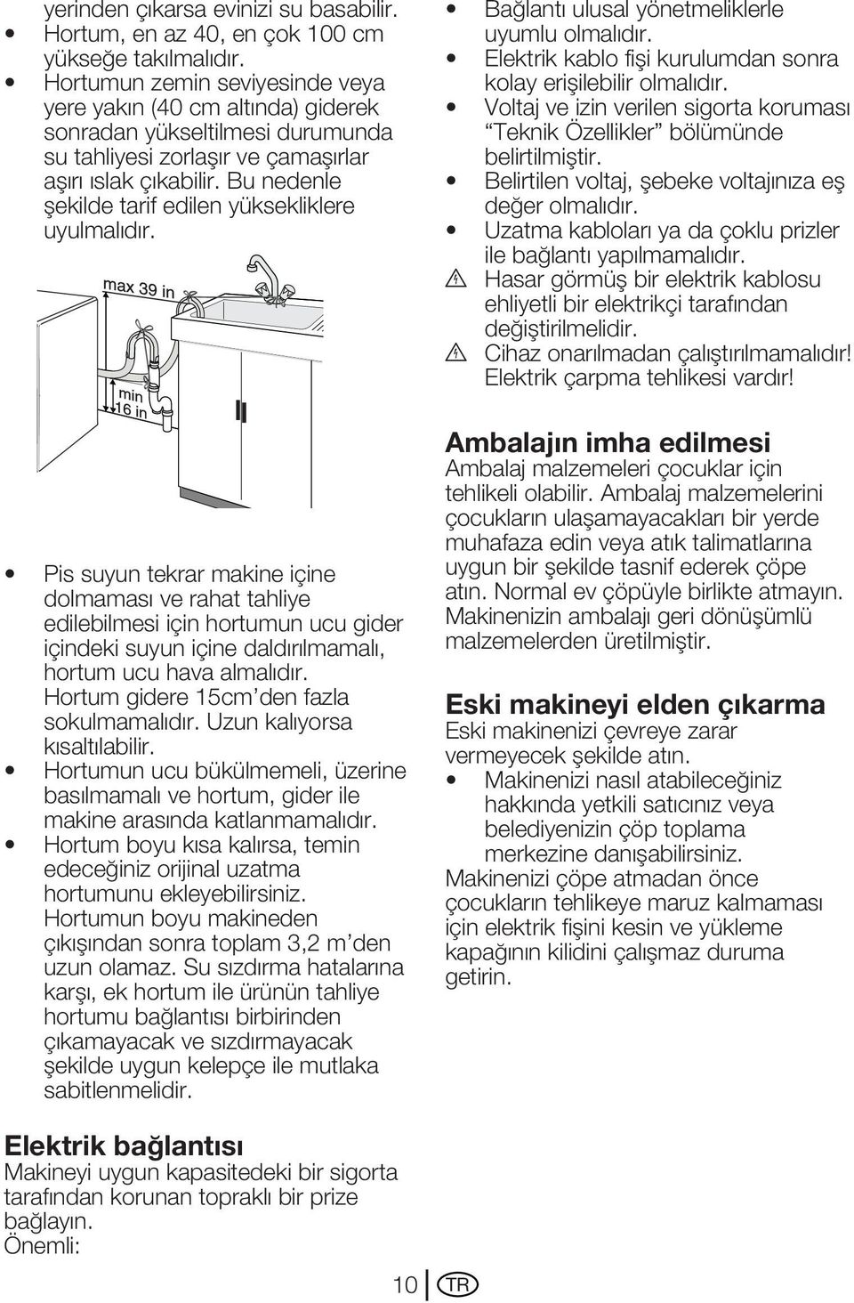 Bu nedenle şekilde tarif edilen yüksekliklere uyulmalıdır.