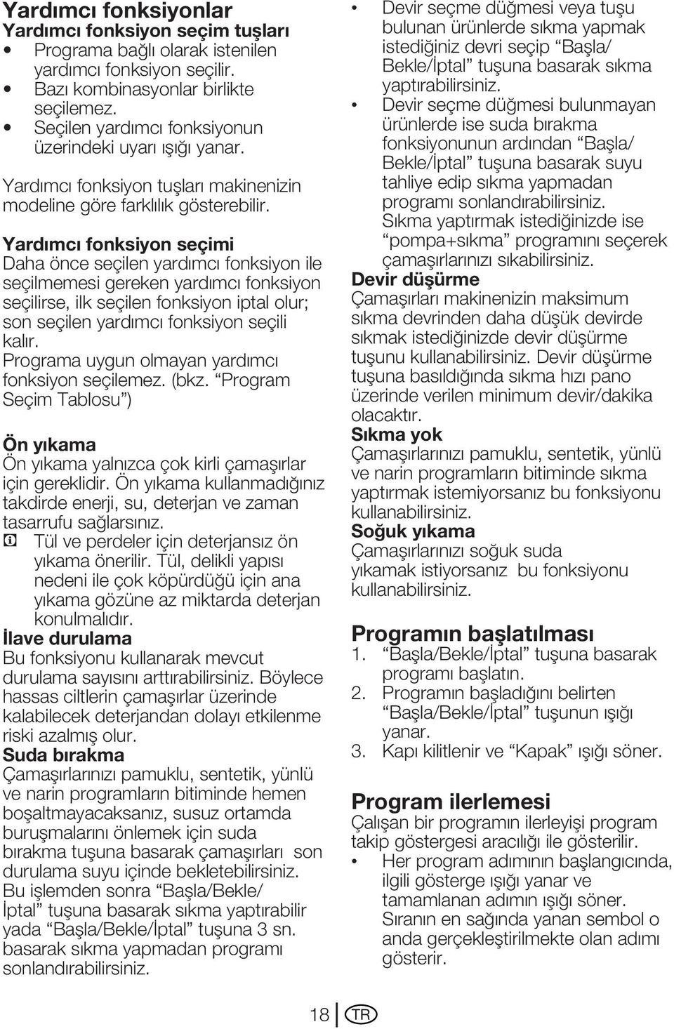 Yardımcı fonksiyon seçimi Daha önce seçilen yardımcı fonksiyon ile seçilmemesi gereken yardımcı fonksiyon seçilirse, ilk seçilen fonksiyon iptal olur; son seçilen yardımcı fonksiyon seçili kalır.