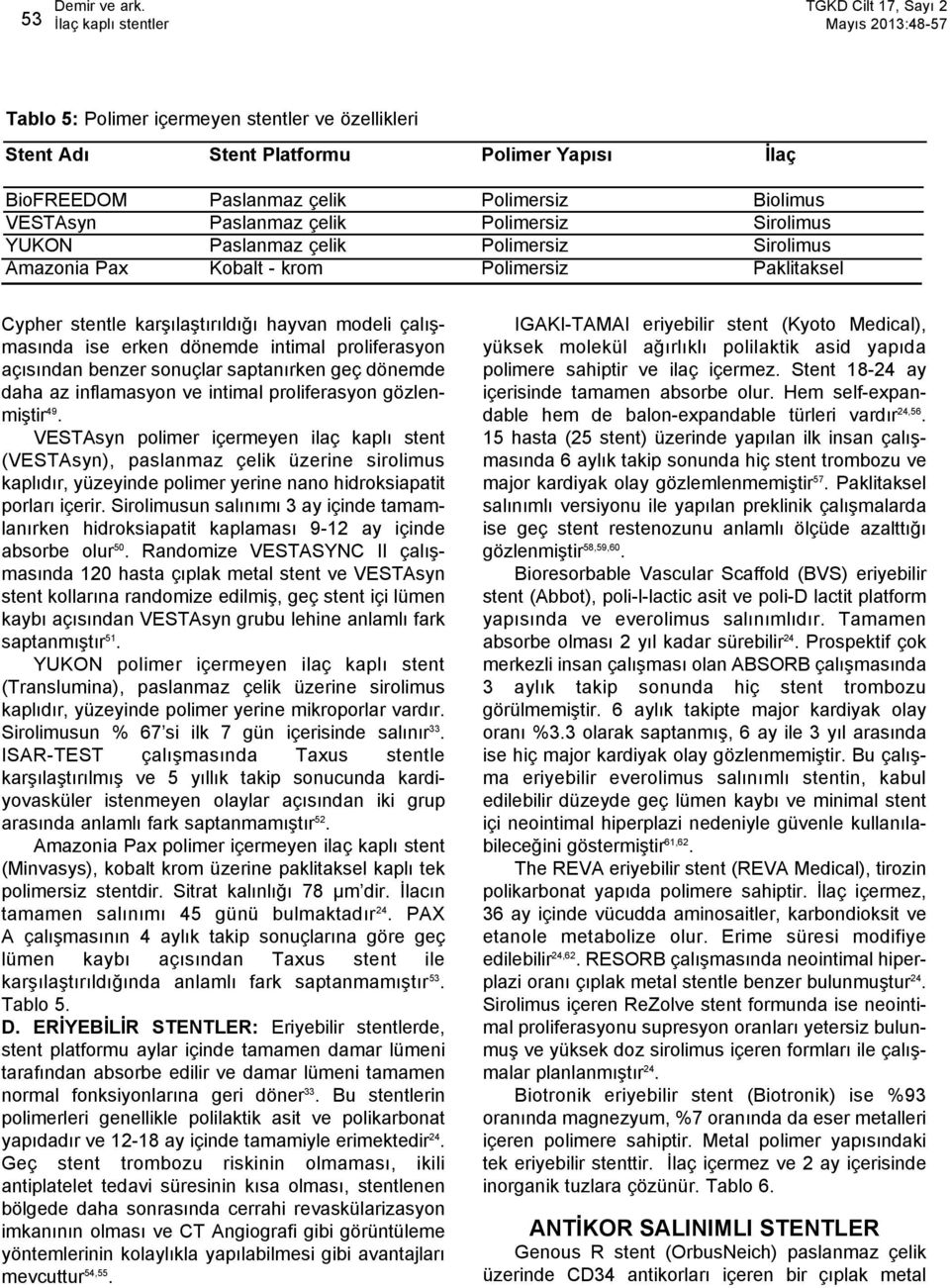 çalışmasında ise erken dönemde intimal proliferasyon açısından benzer sonuçlar saptanırken geç dönemde daha az inflamasyon ve intimal proliferasyon gözlenmiştir 49.