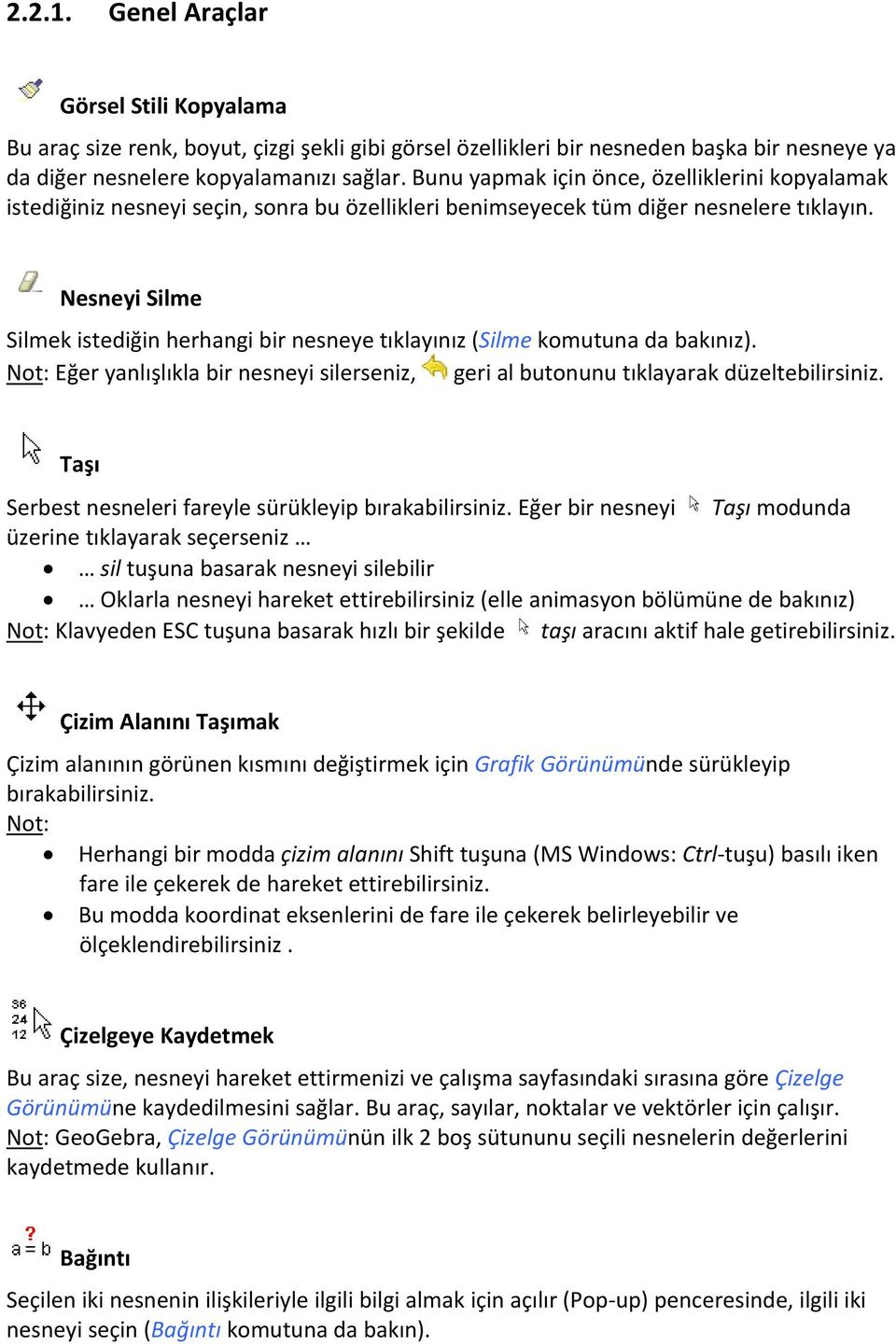 Nesneyi Silme Silmek istediğin herhangi bir nesneye tıklayınız (Silme komutuna da bakınız). Not: Eğer yanlışlıkla bir nesneyi silerseniz, geri al butonunu tıklayarak düzeltebilirsiniz.