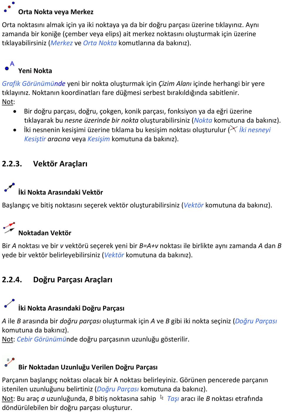 Yeni Nokta Grafik Görünümünde yeni bir nokta oluşturmak için Çizim Alanı içinde herhangi bir yere tıklayınız. Noktanın koordinatları fare düğmesi serbest bırakıldığında sabitlenir.