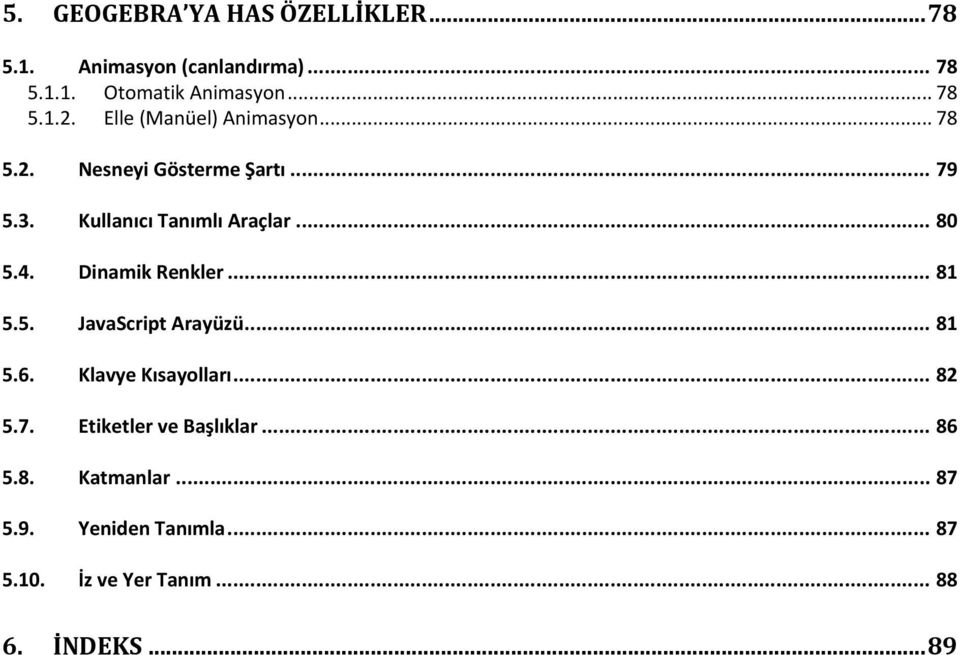 Dinamik Renkler... 81 5.5. JavaScript Arayüzü... 81 5.6. Klavye Kısayolları... 82 5.7.