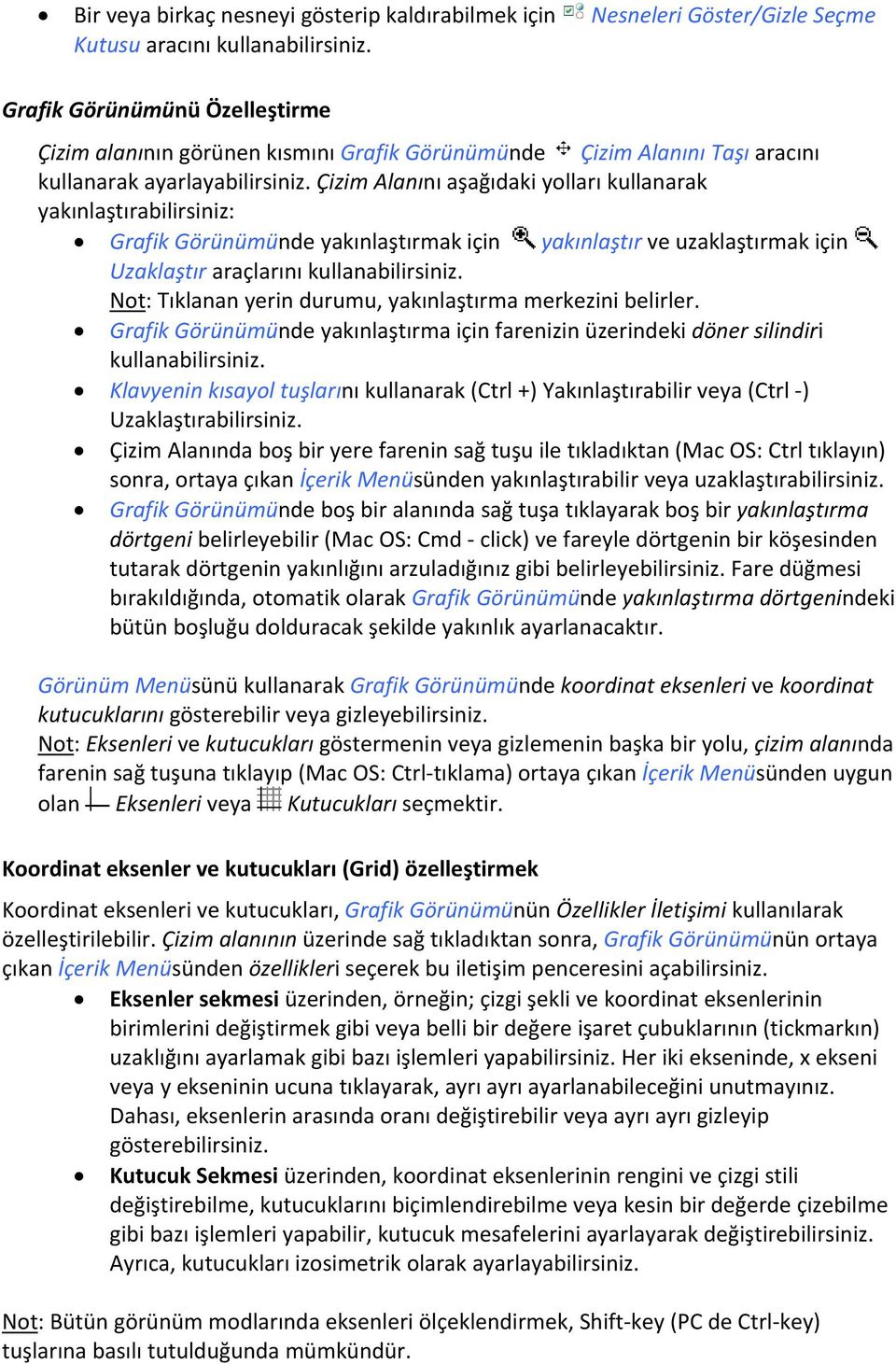 Çizim Alanını aşağıdaki yolları kullanarak yakınlaştırabilirsiniz: Grafik Görünümünde yakınlaştırmak için yakınlaştır ve uzaklaştırmak için Uzaklaştır araçlarını kullanabilirsiniz.