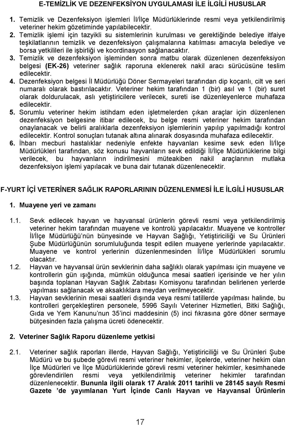 Temizlik işlemi için tazyikli su sistemlerinin kurulması ve gerektiğinde belediye itfaiye teşkilatlarının temizlik ve dezenfeksiyon çalışmalarına katılması amacıyla belediye ve borsa yetkilileri ile