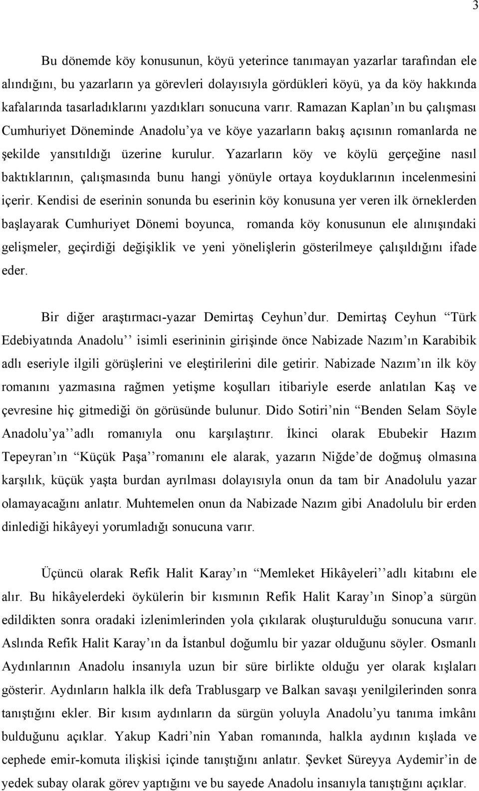 Yazarların köy ve köylü gerçeğine nasıl baktıklarının, çalışmasında bunu hangi yönüyle ortaya koyduklarının incelenmesini içerir.