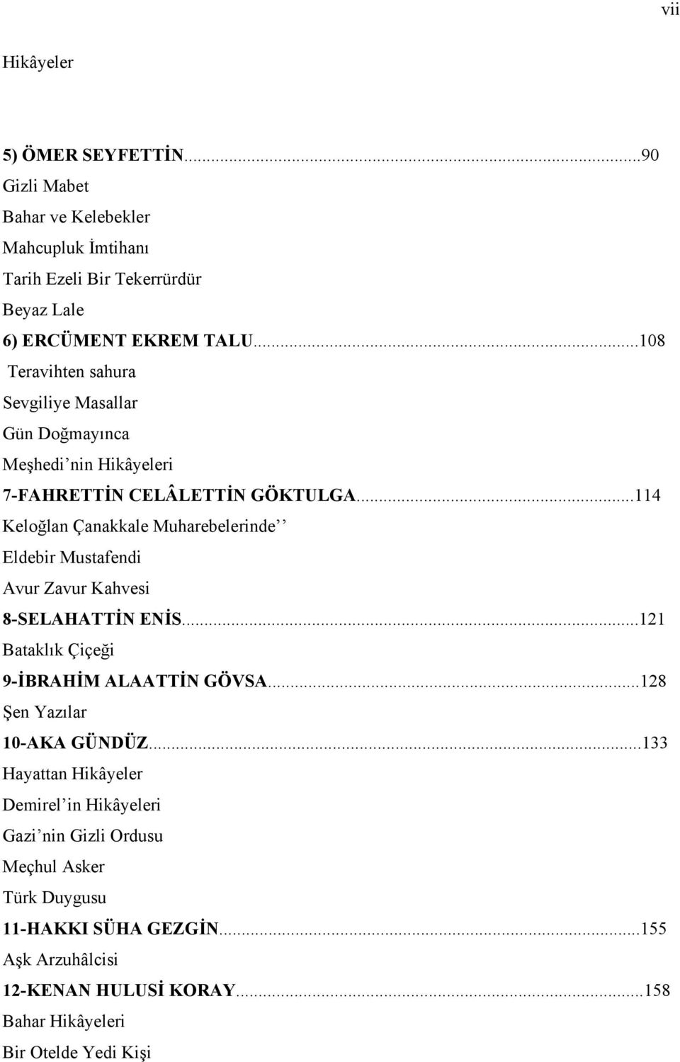 ..114 Keloğlan Çanakkale Muharebelerinde Eldebir Mustafendi Avur Zavur Kahvesi 8-SELAHATTİN ENİS...121 Bataklık Çiçeği 9-İBRAHİM ALAATTİN GÖVSA.