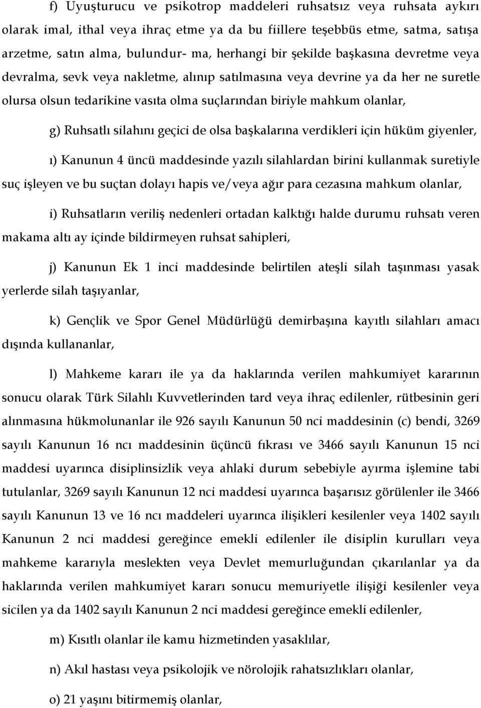 silahını geçici de olsa başkalarına verdikleri için hüküm giyenler, ı) Kanunun 4 üncü maddesinde yazılı silahlardan birini kullanmak suretiyle suç işleyen ve bu suçtan dolayı hapis ve/veya ağır para