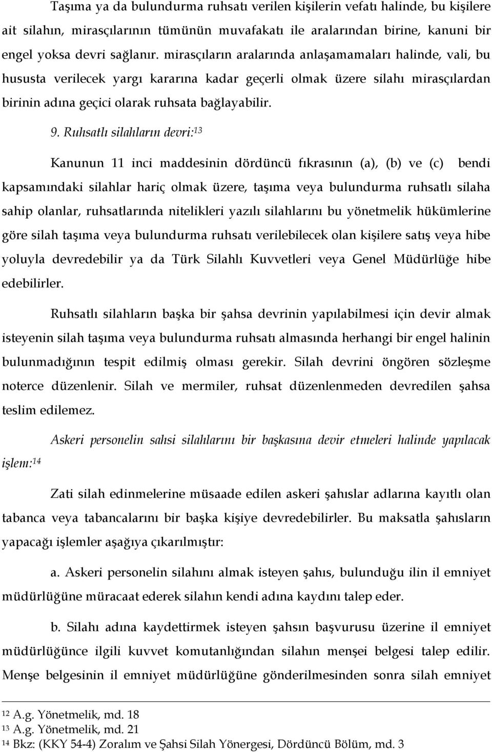 Ruhsatlı silahların devri: 13 Kanunun 11 inci maddesinin dördüncü fıkrasının (a), (b) ve (c) bendi kapsamındaki silahlar hariç olmak üzere, taşıma veya bulundurma ruhsatlı silaha sahip olanlar,