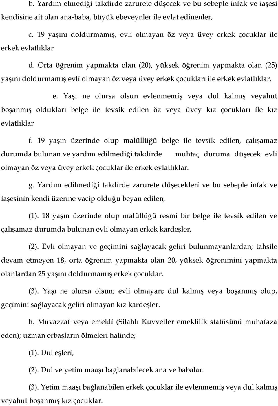 Orta öğrenim yapmakta olan (20), yüksek öğrenim yapmakta olan (25) yaşını doldurmamış ev