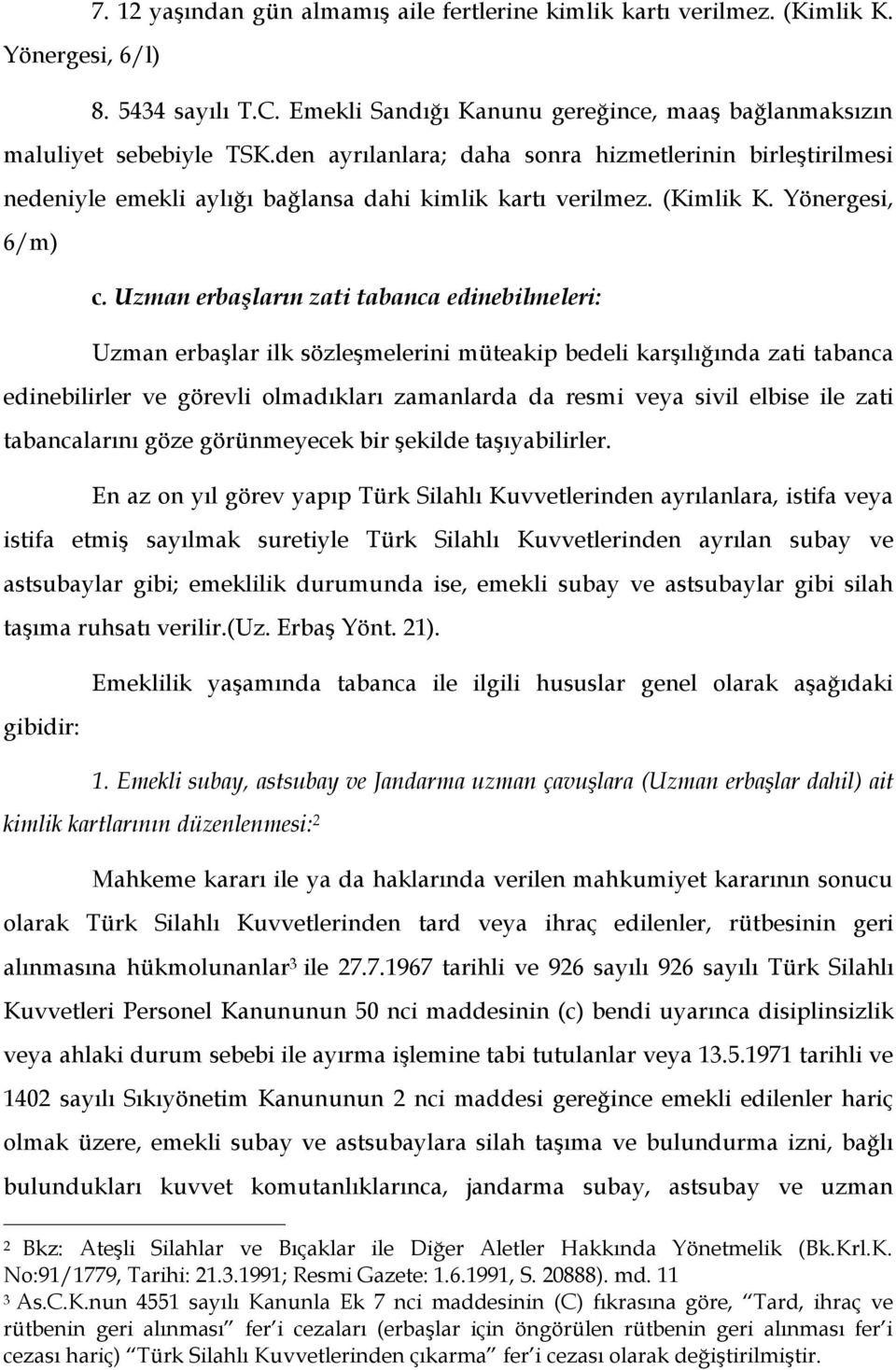 Uzman erbaşların zati tabanca edinebilmeleri: Uzman erbaşlar ilk sözleşmelerini müteakip bedeli karşılığında zati tabanca edinebilirler ve görevli olmadıkları zamanlarda da resmi veya sivil elbise