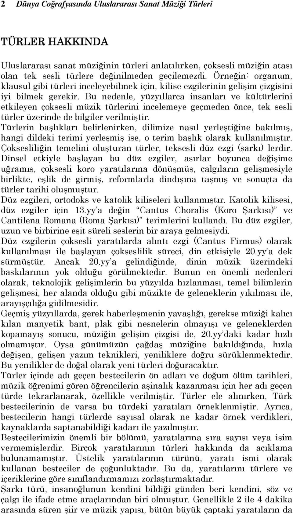 Bu nedenle, yüzyıllarca insanları ve kültürlerini etkileyen çoksesli müzik türlerini incelemeye geçmeden önce, tek sesli türler üzerinde de bilgiler verilmiştir.