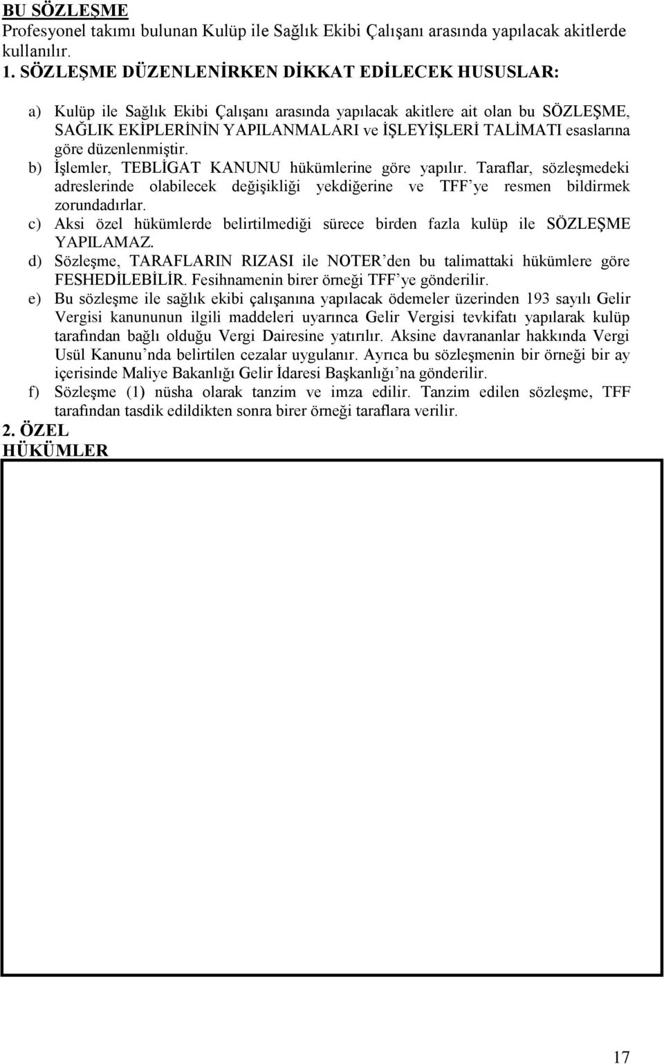 esaslarına göre düzenlenmiştir. b) İşlemler, TEBLİGAT KANUNU hükümlerine göre yapılır. Taraflar, sözleşmedeki adreslerinde olabilecek değişikliği yekdiğerine ve TFF ye resmen bildirmek zorundadırlar.