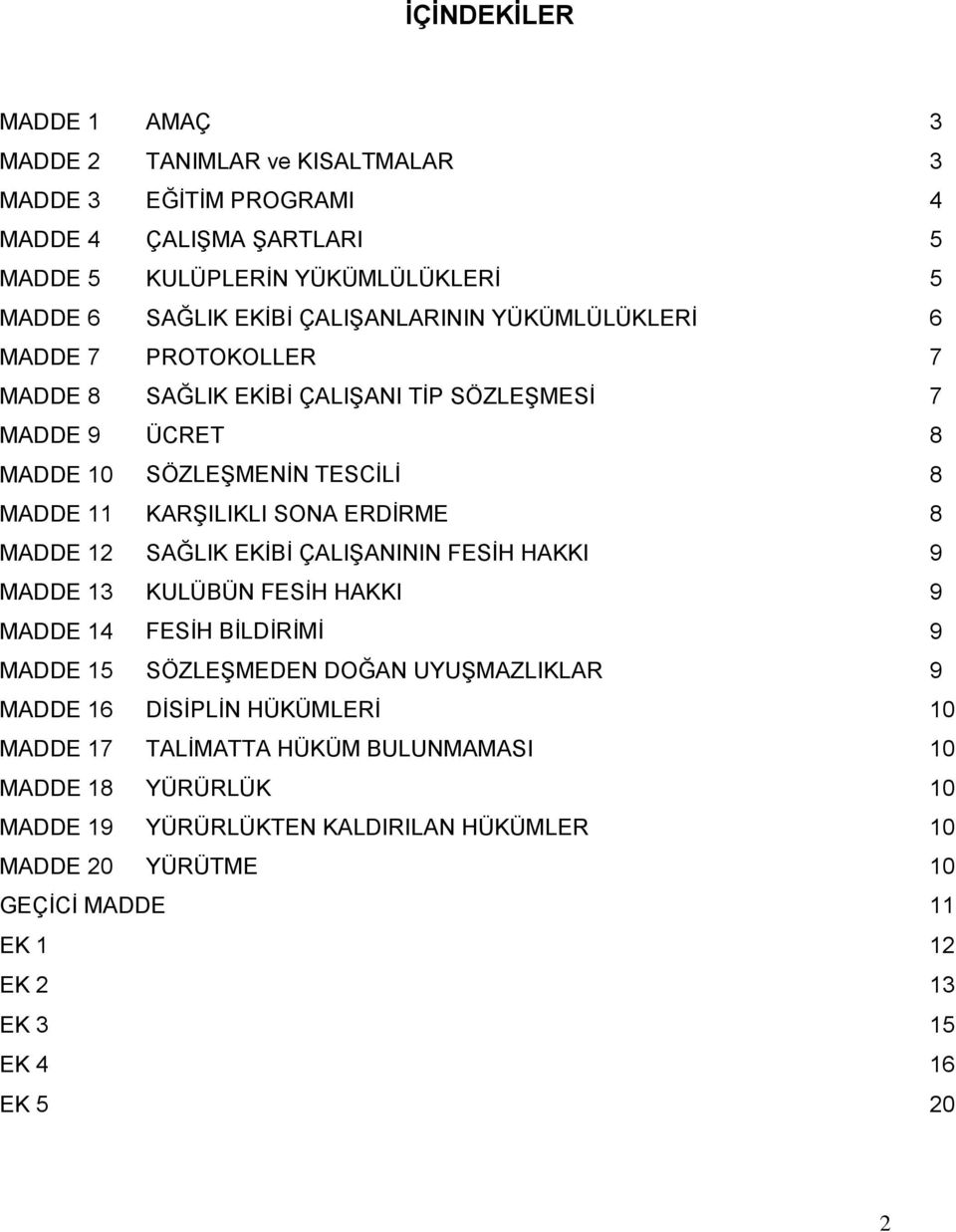 ERDİRME 8 MADDE 12 SAĞLIK EKİBİ ÇALIŞANININ FESİH HAKKI 9 MADDE 13 KULÜBÜN FESİH HAKKI 9 MADDE 14 FESİH BİLDİRİMİ 9 MADDE 15 SÖZLEŞMEDEN DOĞAN UYUŞMAZLIKLAR 9 MADDE 16 DİSİPLİN