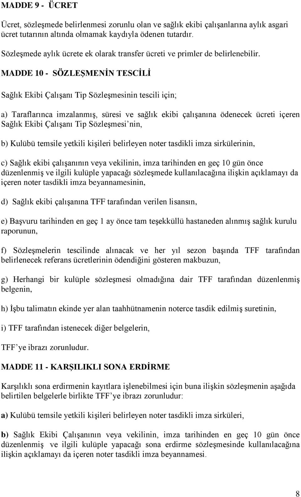 MADDE 10 - SÖZLEŞMENİN TESCİLİ Sağlık Ekibi Çalışanı Tip Sözleşmesinin tescili için; a) Taraflarınca imzalanmış, süresi ve sağlık ekibi çalışanına ödenecek ücreti içeren Sağlık Ekibi Çalışanı Tip