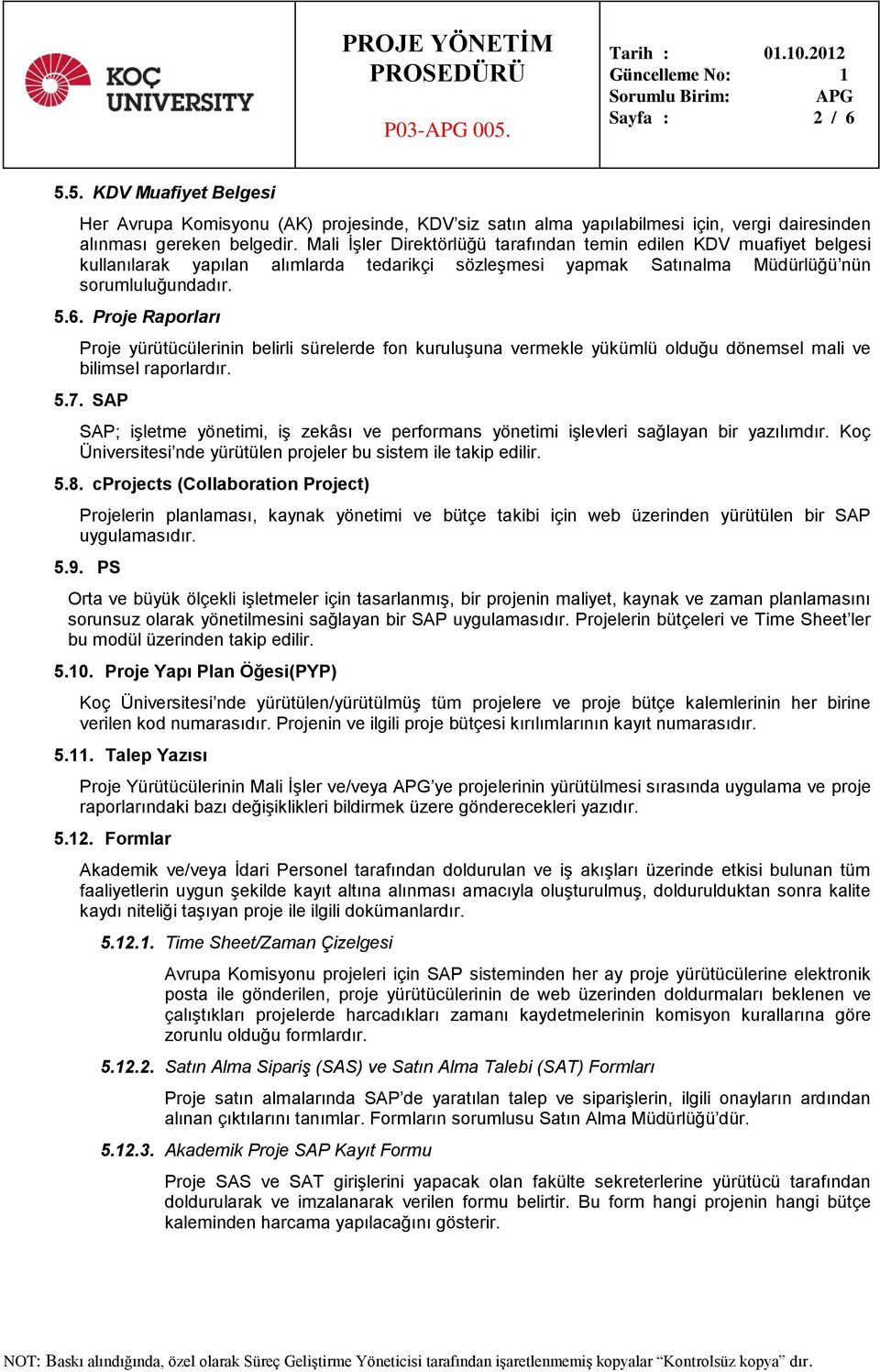 Proje Raporları Proje yürütücülerinin belirli sürelerde fon kuruluşuna vermekle yükümlü olduğu dönemsel mali ve bilimsel raporlardır. 5.7.