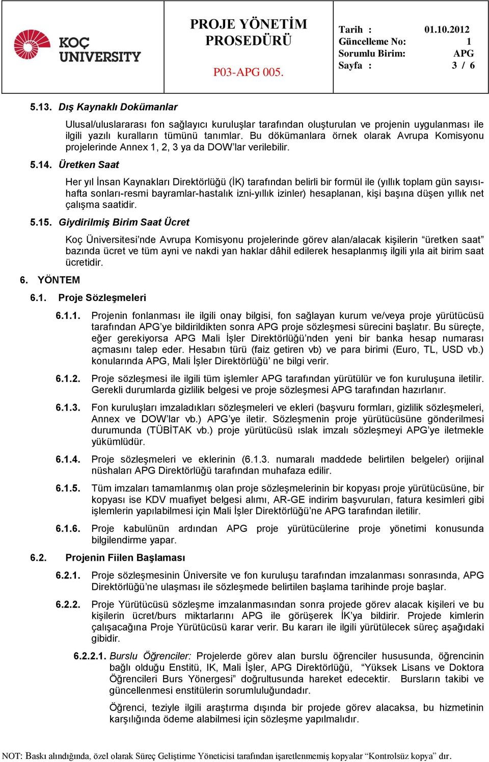 Üretken Saat Her yıl İnsan Kaynakları Direktörlüğü (İK) tarafından belirli bir formül ile (yıllık toplam gün sayısıhafta sonları-resmi bayramlar-hastalık izni-yıllık izinler) hesaplanan, kişi başına