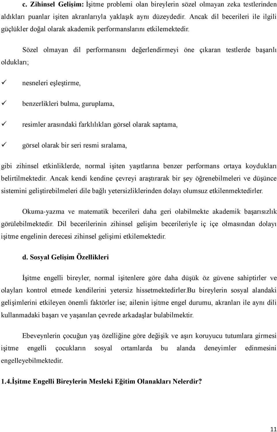 oldukları; Sözel olmayan dil performansını değerlendirmeyi öne çıkaran testlerde başarılı nesneleri eşleştirme, benzerlikleri bulma, guruplama, resimler arasındaki farklılıkları görsel olarak