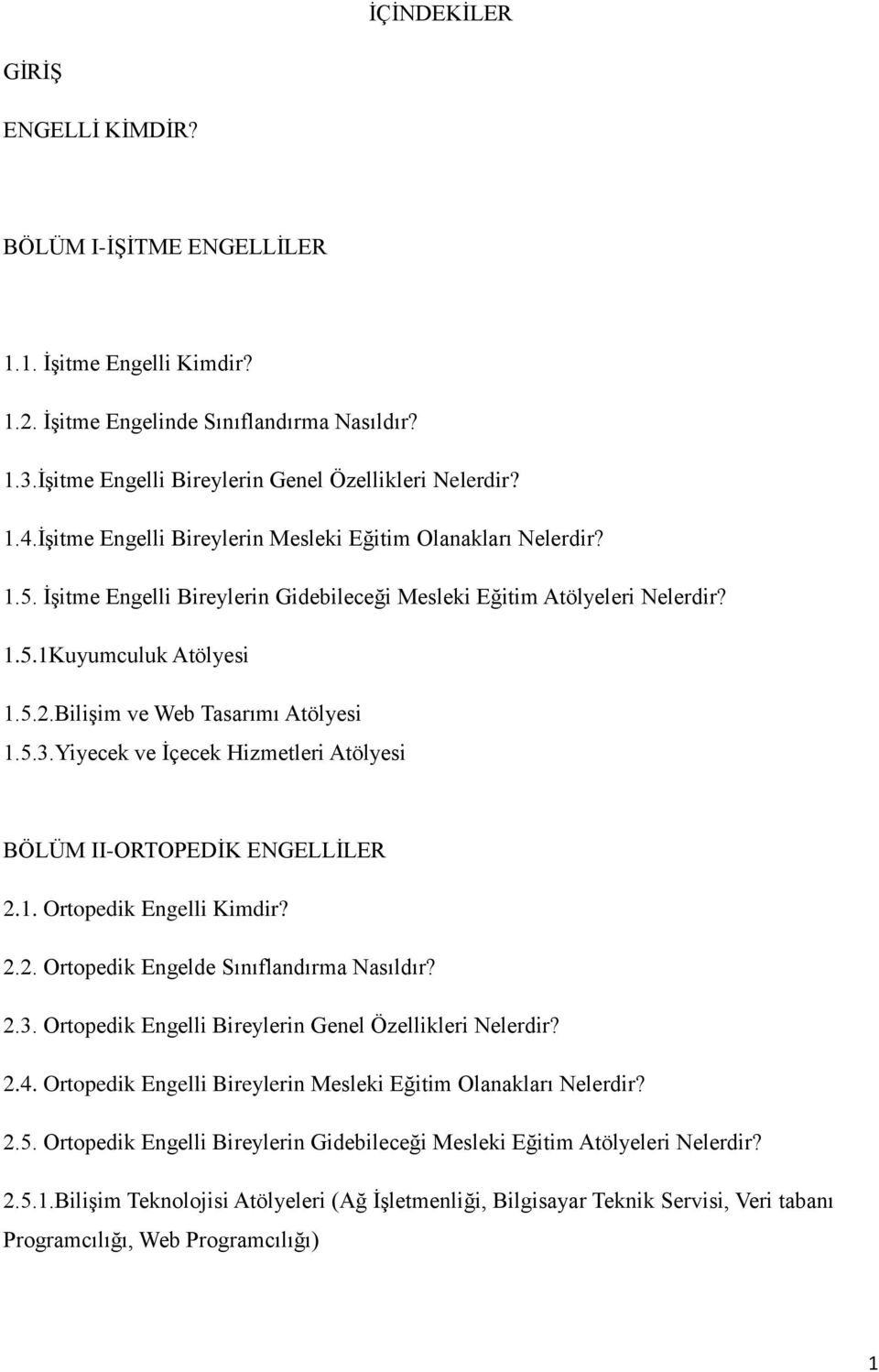 Bilişim ve Web Tasarımı Atölyesi 1.5.3.Yiyecek ve İçecek Hizmetleri Atölyesi BÖLÜM II-ORTOPEDİK ENGELLİLER 2.1. Ortopedik Engelli Kimdir? 2.2. Ortopedik Engelde Sınıflandırma Nasıldır? 2.3. Ortopedik Engelli Bireylerin Genel Özellikleri Nelerdir?