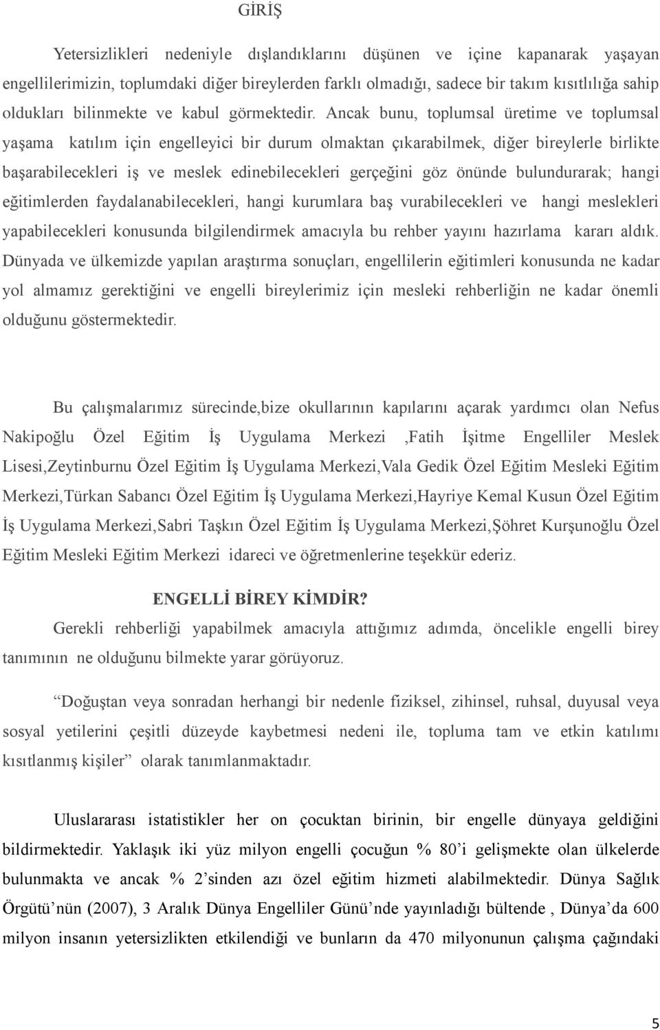 Ancak bunu, toplumsal üretime ve toplumsal yaşama katılım için engelleyici bir durum olmaktan çıkarabilmek, diğer bireylerle birlikte başarabilecekleri iş ve meslek edinebilecekleri gerçeğini göz