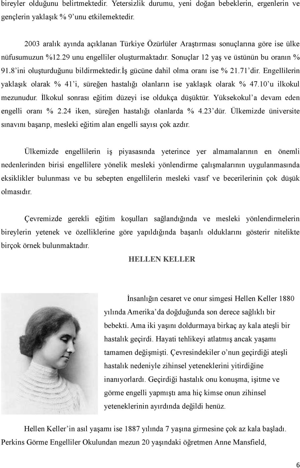 8 ini oluşturduğunu bildirmektedir.iş gücüne dahil olma oranı ise % 21.71 dir. Engellilerin yaklaşık olarak % 41 i, süreğen hastalığı olanların ise yaklaşık olarak % 47.10 u ilkokul mezunudur.