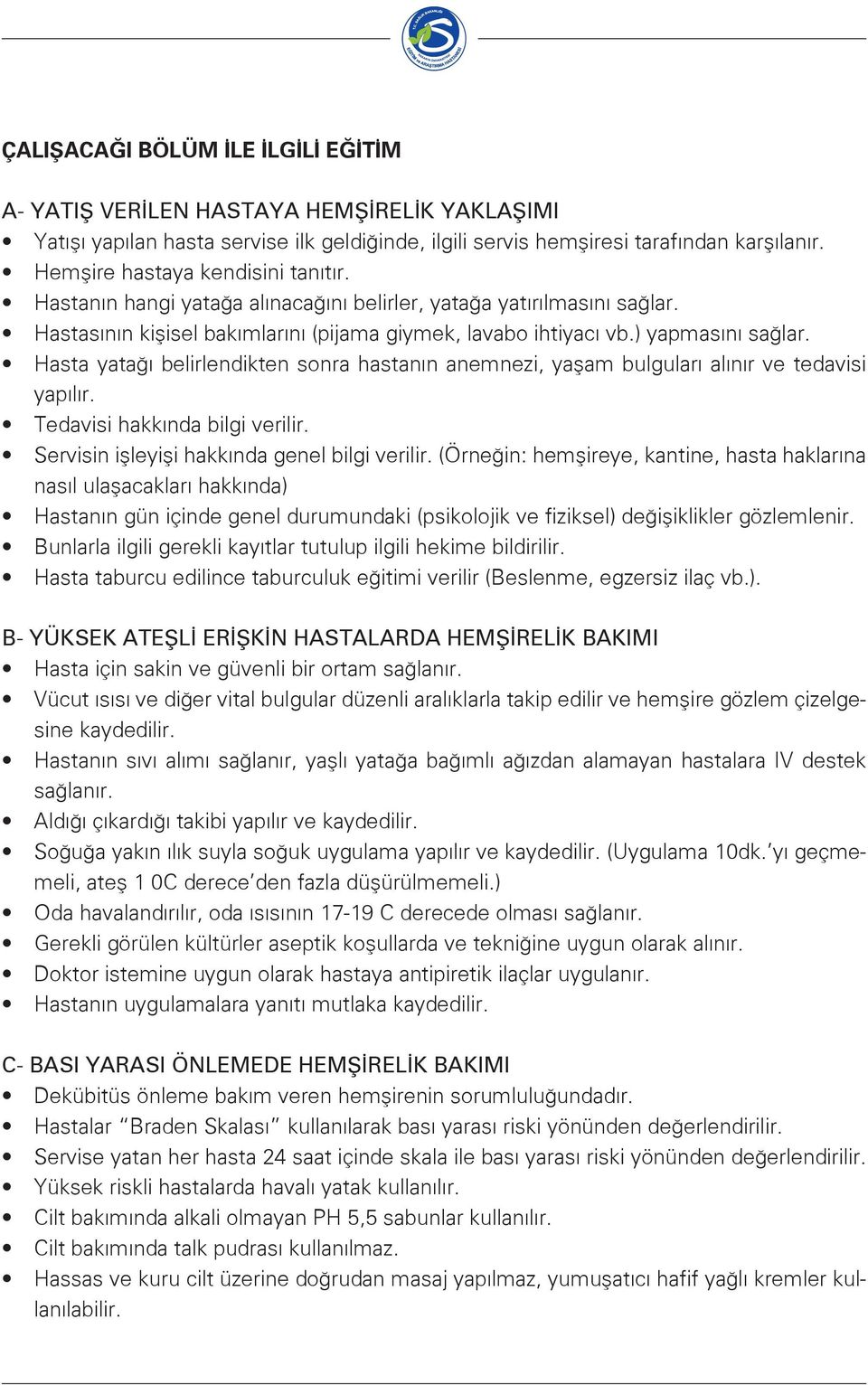 Hasta yatağı belirlendikten sonra hastanın anemnezi, yaşam bulguları alınır ve tedavisi yapılır. Tedavisi hakkında bilgi verilir. Servisin işleyişi hakkında genel bilgi verilir.