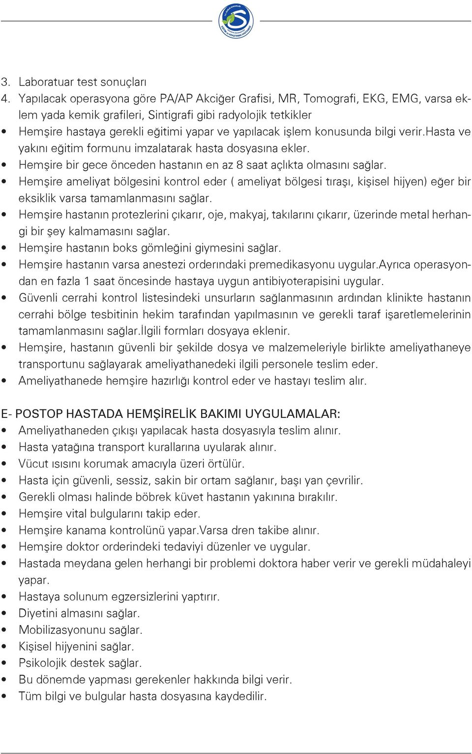 işlem konusunda bilgi verir.hasta ve yakını eğitim formunu imzalatarak hasta dosyasına ekler. Hemşire bir gece önceden hastanın en az 8 saat açlıkta olmasını sağlar.