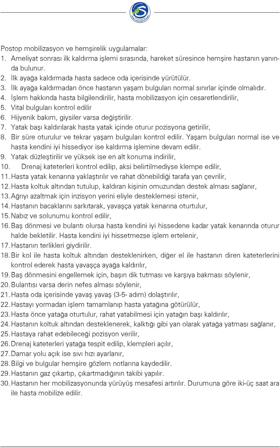 İşlem hakkında hasta bilgilendirilir, hasta mobilizasyon için cesaretlendirilir, 5. Vital bulguları kontrol edilir 6. Hijyenik bakım, giysiler varsa değiştirilir. 7.