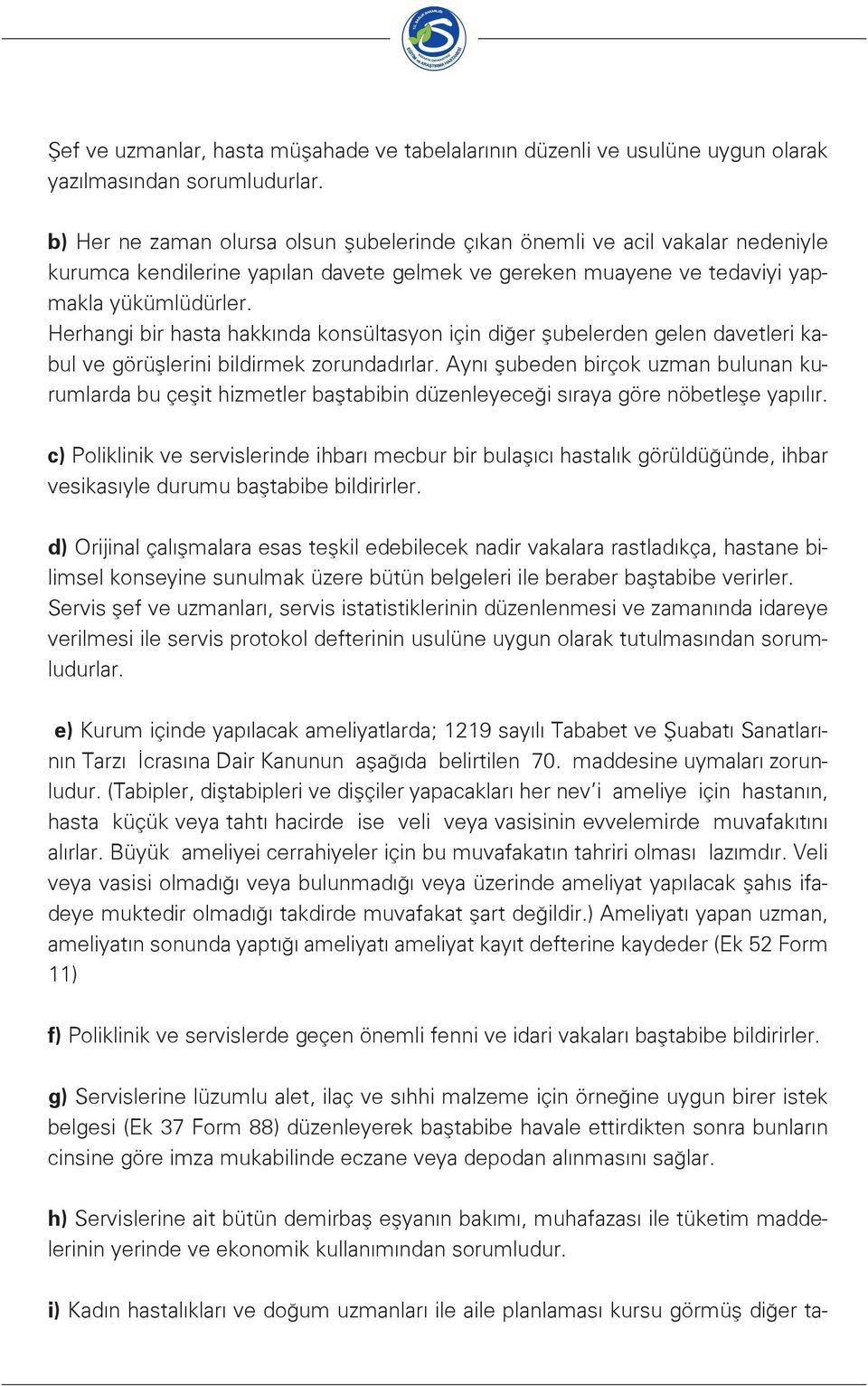 Herhangi bir hasta hakkında konsültasyon için diğer şubelerden gelen davetleri kabul ve görüşlerini bildirmek zorundadırlar.