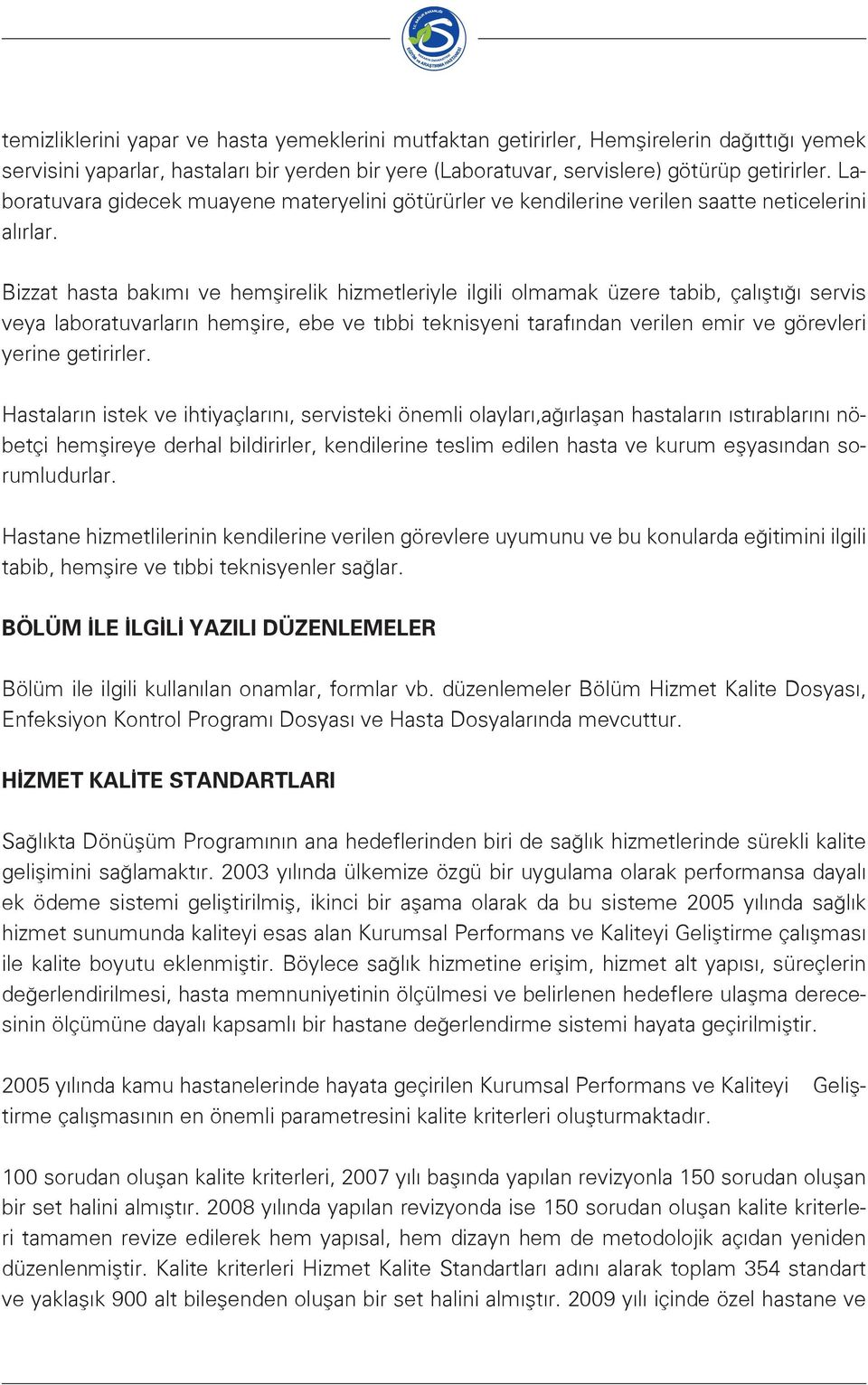 Bizzat hasta bakımı ve hemşirelik hizmetleriyle ilgili olmamak üzere tabib, çalıştığı servis veya laboratuvarların hemşire, ebe ve tıbbi teknisyeni tarafından verilen emir ve görevleri yerine