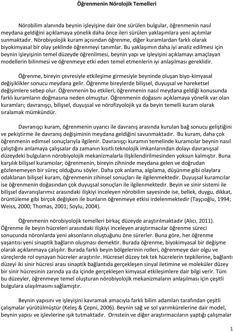 Bu yaklaşımın daha iyi analiz edilmesi için beynin işleyişinin temel düzeyde öğrenilmesi, beynin yapı ve işleyişini açıklamayı amaçlayan modellerin bilinmesi ve öğrenmeye etki eden temel etmenlerin