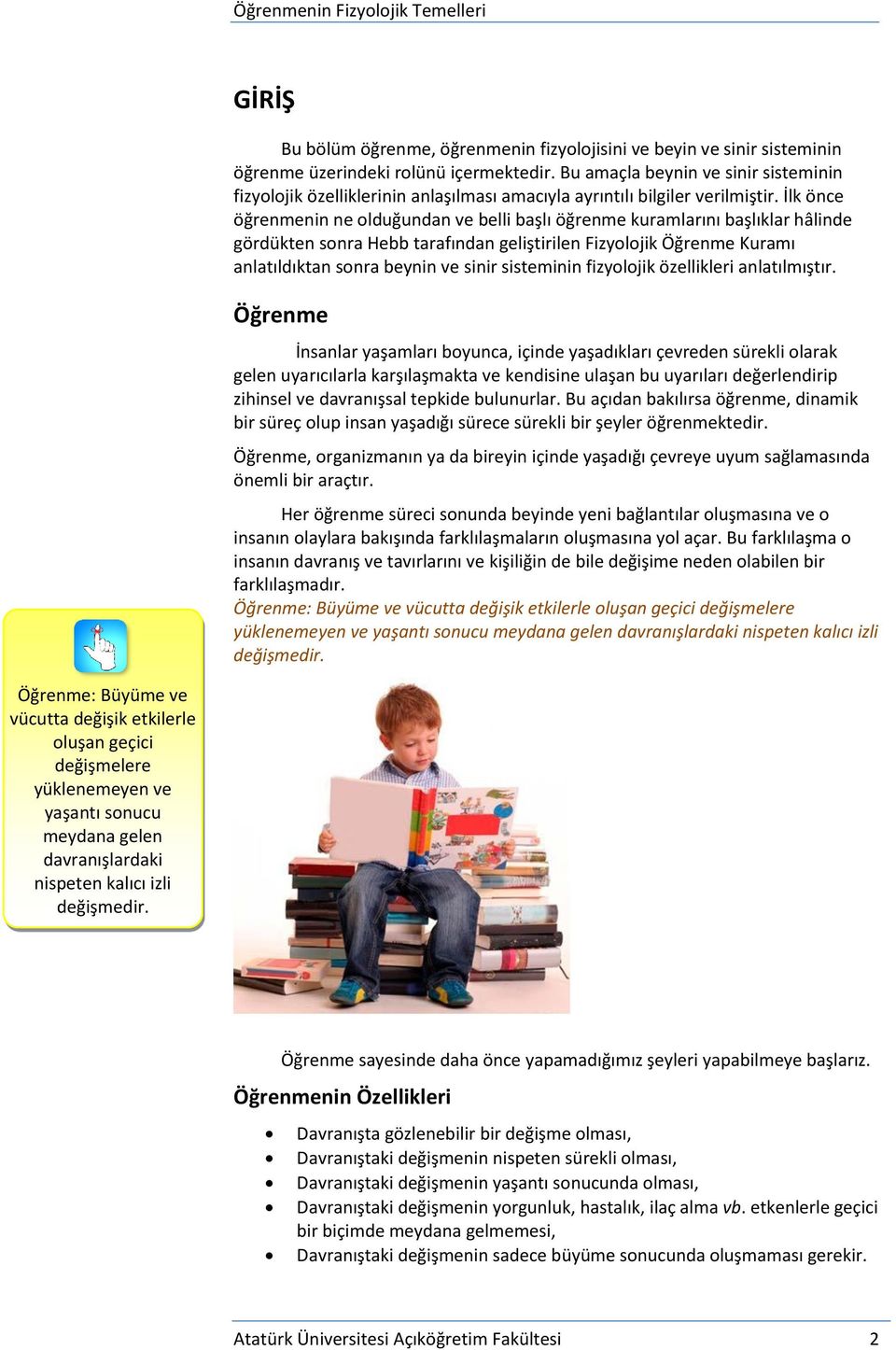 İlk önce öğrenmenin ne olduğundan ve belli başlı öğrenme kuramlarını başlıklar hâlinde gördükten sonra Hebb tarafından geliştirilen Fizyolojik Öğrenme Kuramı anlatıldıktan sonra beynin ve sinir