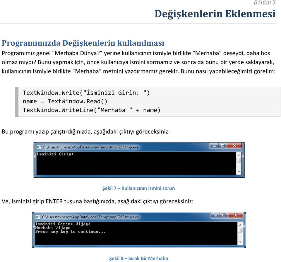 Bunu yapmak için, önce kullanıcıya ismini sormamız ve sonra da bunu bir yerde saklayarak, kullanıcının ismiyle birlikte Merhaba metnini yazdırmamız gerekir.