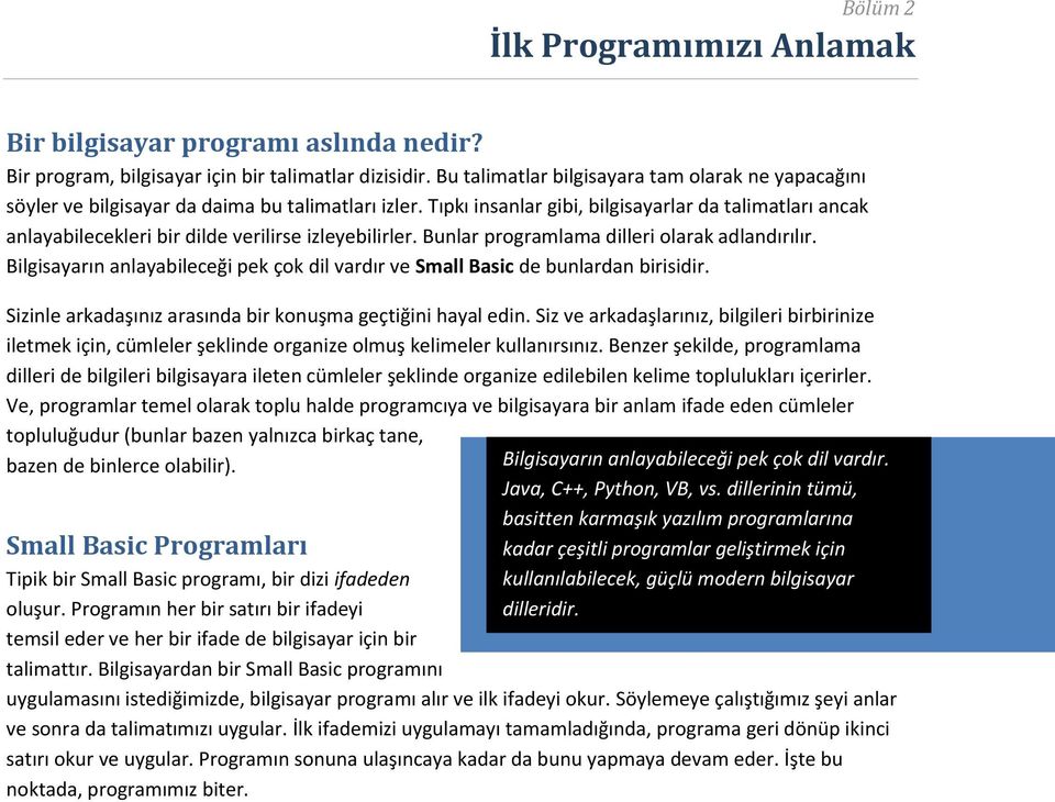 Tıpkı insanlar gibi, bilgisayarlar da talimatları ancak anlayabilecekleri bir dilde verilirse izleyebilirler. Bunlar programlama dilleri olarak adlandırılır.