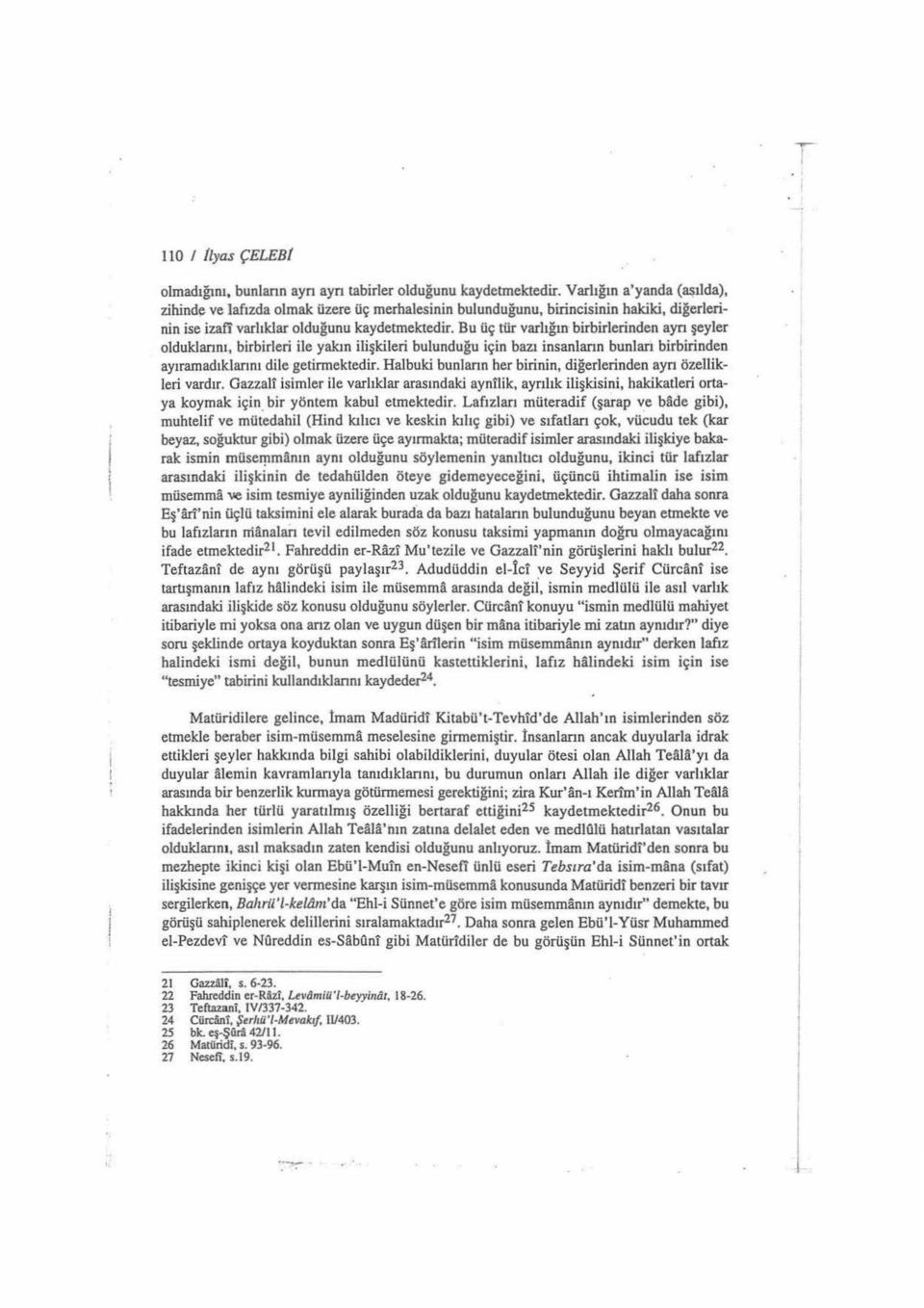 Bu üç tür varlığın birbirlerinden ayn şeyler olduklannı, birbirleri ile yakın ilişkileri bulunduğu için bazı insaniann bunlan birbirinden ayıramadıklarını dile getirmektedir.