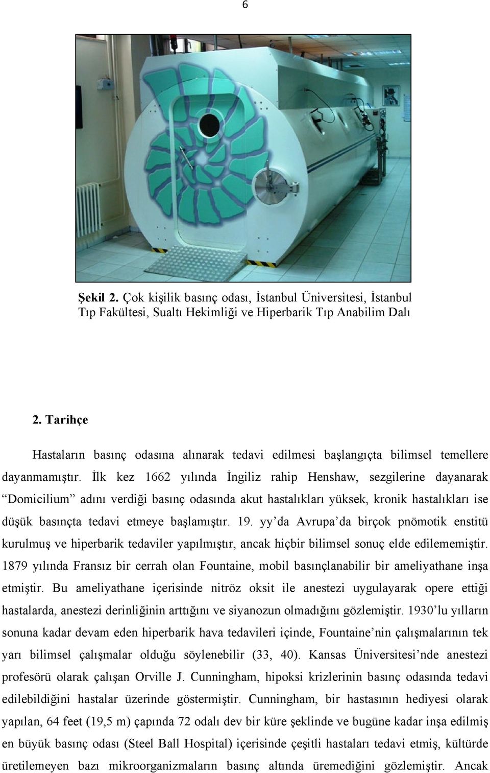 İlk kez 1662 yılında İngiliz rahip Henshaw, sezgilerine dayanarak Domicilium adını verdiği basınç odasında akut hastalıkları yüksek, kronik hastalıkları ise düşük basınçta tedavi etmeye başlamıştır.