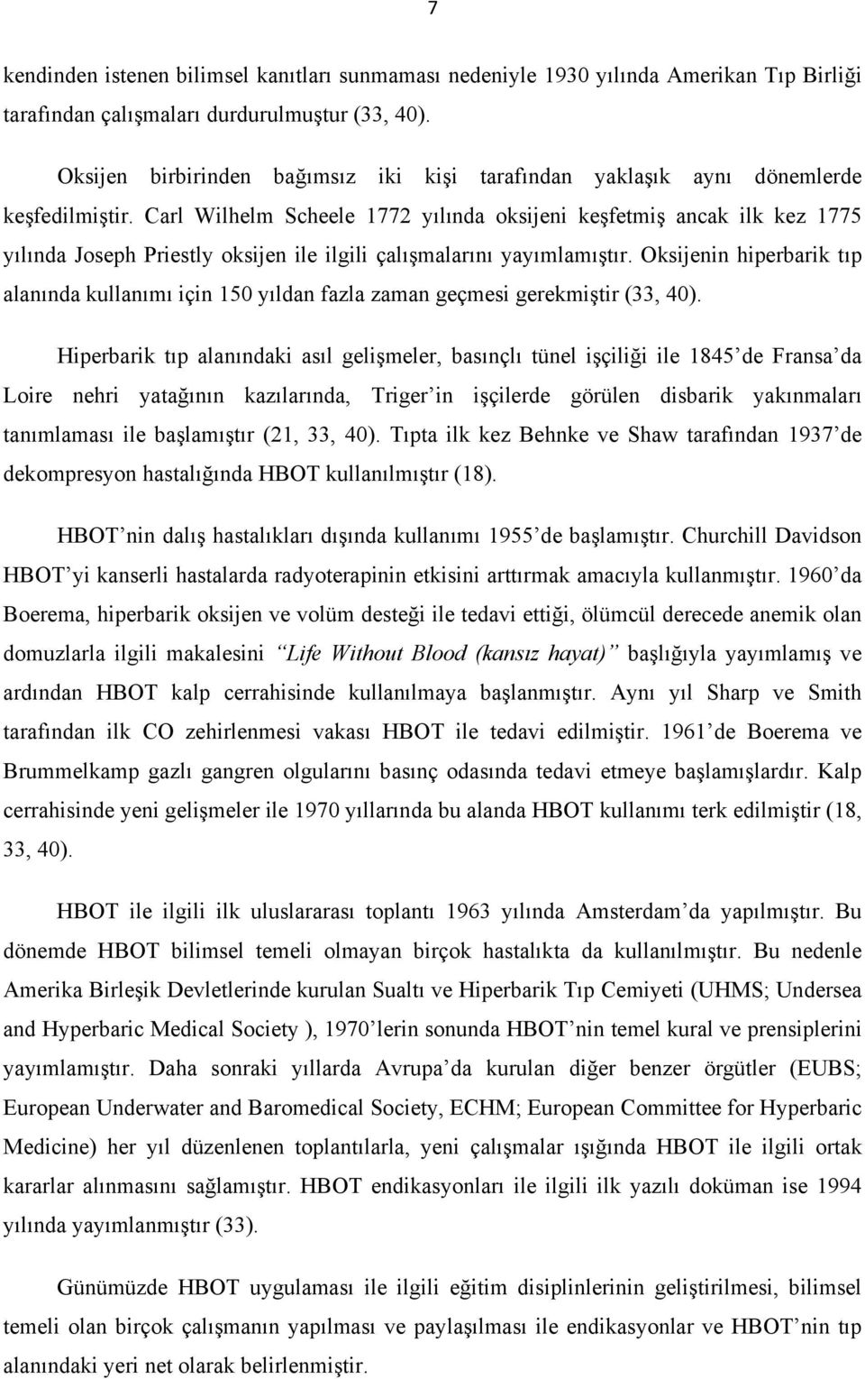 Carl Wilhelm Scheele 1772 yılında oksijeni keşfetmiş ancak ilk kez 1775 yılında Joseph Priestly oksijen ile ilgili çalışmalarını yayımlamıştır.