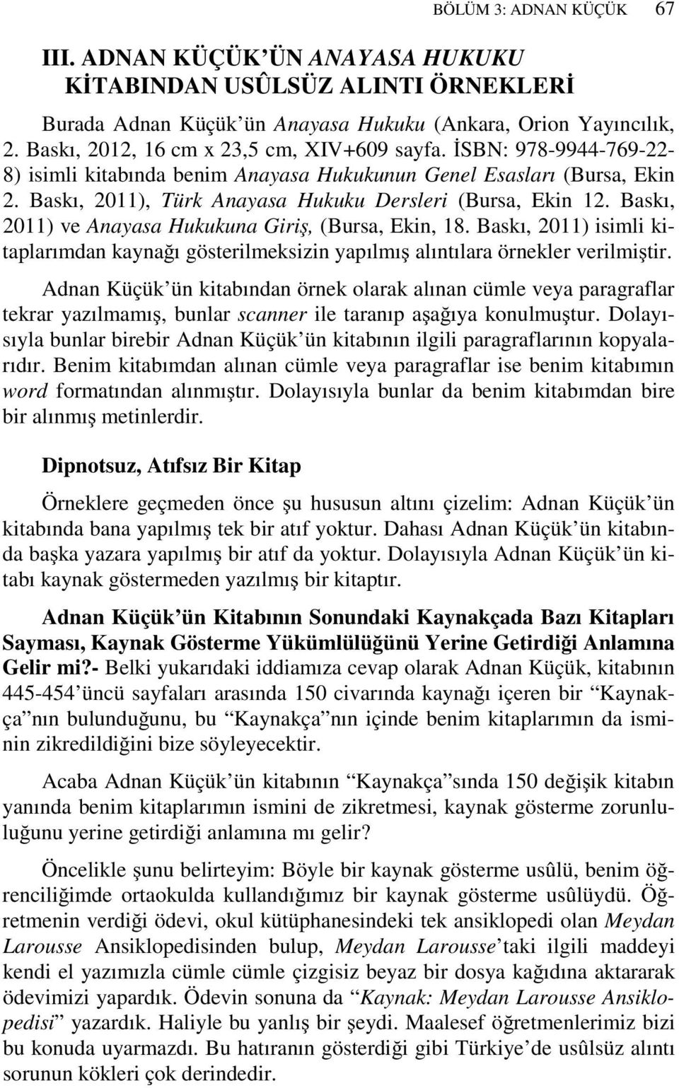 Baskı, 2011), Türk Anayasa Hukuku Dersleri (Bursa, Ekin 12. Baskı, 2011) ve Anayasa Hukukuna Giriş, (Bursa, Ekin, 18.