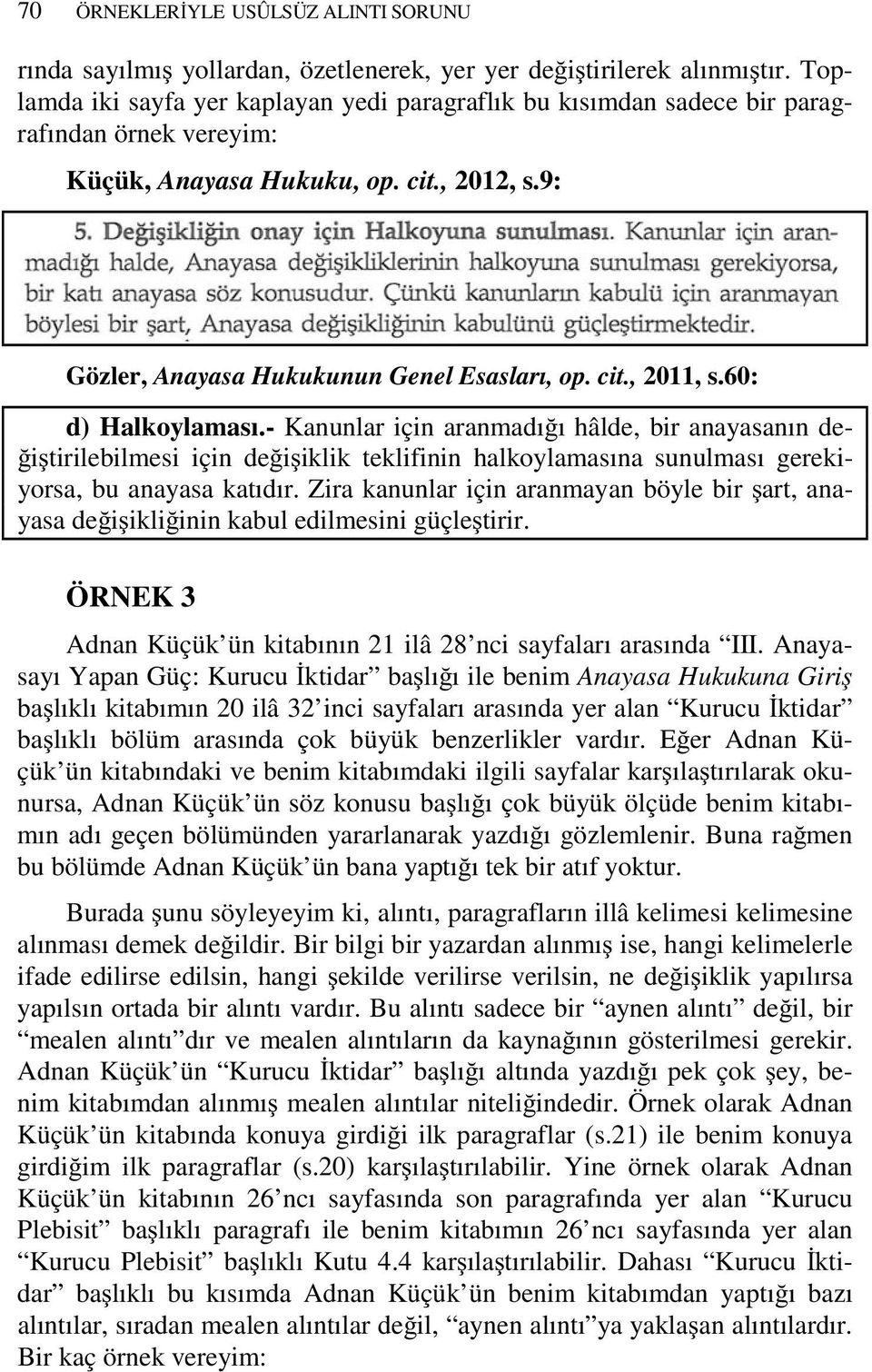 60: d) Halkoylaması.- Kanunlar için aranmadığı hâlde, bir anayasanın değiştirilebilmesi için değişiklik teklifinin halkoylamasına sunulması gerekiyorsa, bu anayasa katıdır.