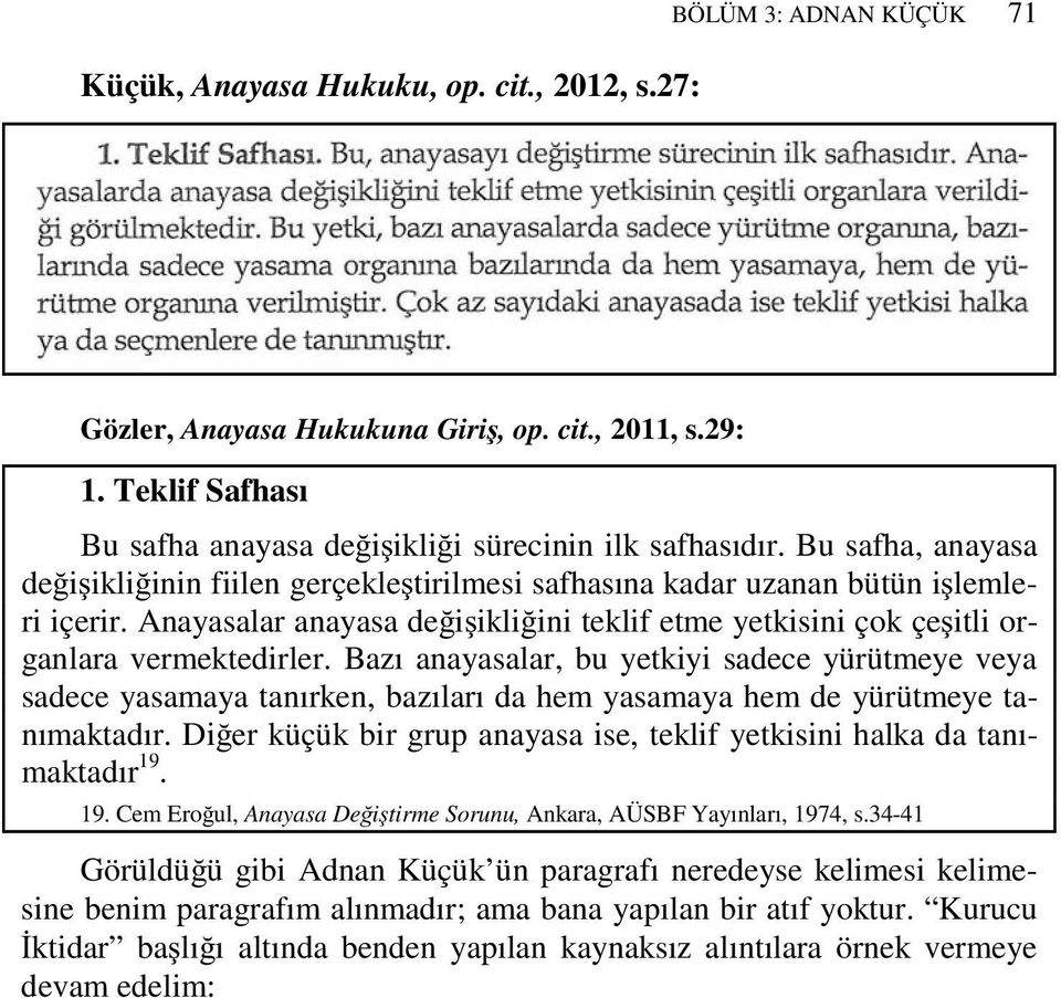 Bazı anayasalar, bu yetkiyi sadece yürütmeye veya sadece yasamaya tanırken, bazıları da hem yasamaya hem de yürütmeye tanımaktadır.