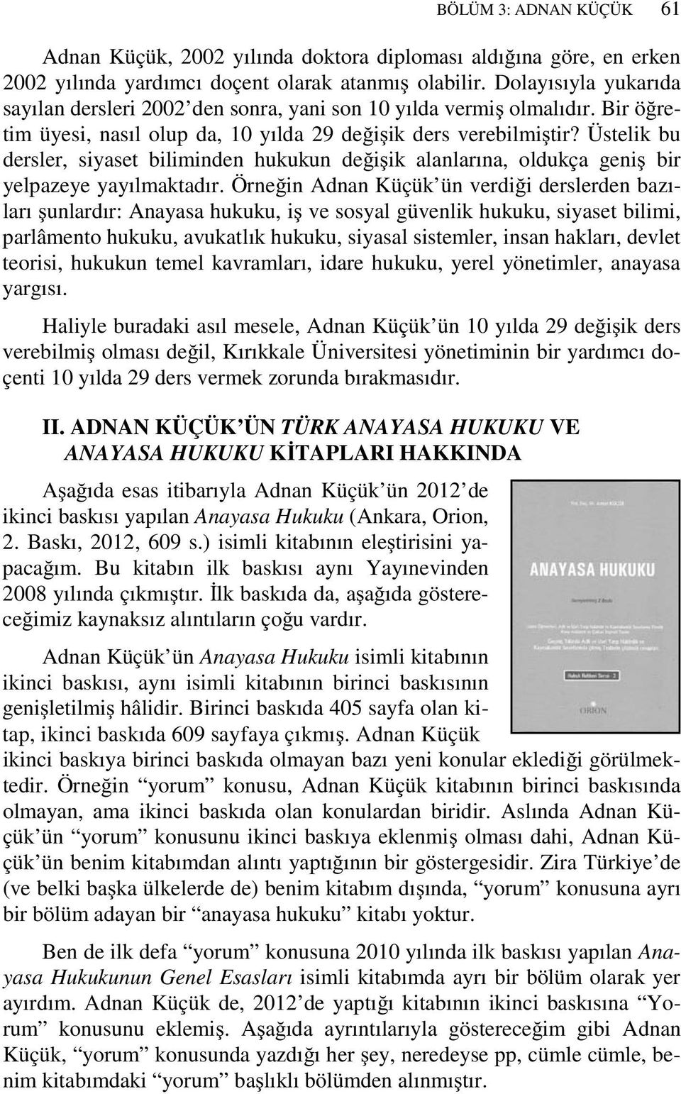 Üstelik bu dersler, siyaset biliminden hukukun değişik alanlarına, oldukça geniş bir yelpazeye yayılmaktadır.