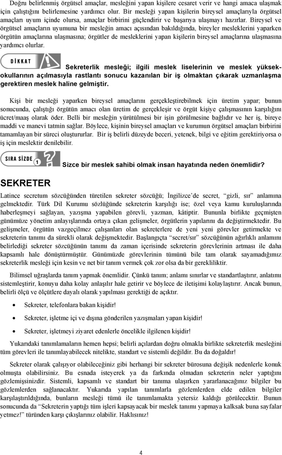 Bireysel ve örgütsel amaçların uyumuna bir mesleğin amacı açısından bakıldığında, bireyler mesleklerini yaparken örgütün amaçlarına ulaşmasına; örgütler de mesleklerini yapan kişilerin bireysel